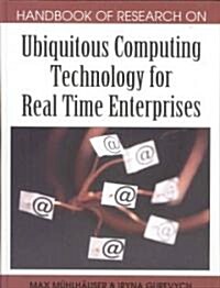 Handbook of Research on Ubiquitous Computing Technology for Real Time Enterprises (Hardcover)