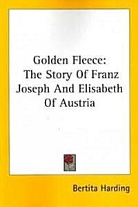 Golden Fleece: The Story of Franz Joseph and Elisabeth of Austria (Paperback)