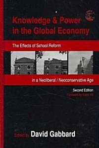 Knowledge & Power in the Global Economy: The Effects of School Reform in a Neoliberal/Neoconservative Age (Hardcover, 2)