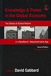 Knowledge & Power in the Global Economy: The Effects of School Reform in a Neoliberal/Neoconservative Age (Paperback, 2)