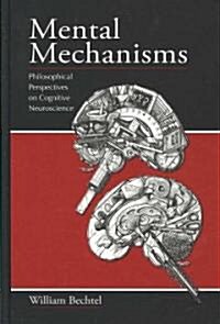 Mental Mechanisms: Philosophical Perspectives on Cognitive Neuroscience (Hardcover)