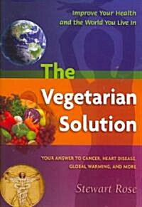 The Vegetarian Solution: Your Answer to Cancer, Heart Disease, Global Warming, and More (Paperback)