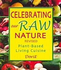 Celebrating Our Raw Nature: Recipes for Plant-Based, Living Cuisine with Dorit, Certified Living Foods Chef and Chopra Centre Educator                 (Paperback, Revised)