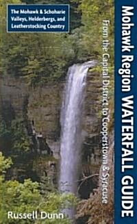 Mohawk Region Waterfall Guide: From the Capital District to Cooperstown & Syracuse the Mohawk & Schoharie Valleys, Helderbergs, and Leatherstocking C (Paperback)