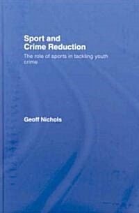 Sport and Crime Reduction : The Role of Sports in Tackling Youth Crime (Hardcover)