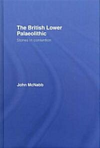 The British Lower Palaeolithic : Stones in Contention (Hardcover)