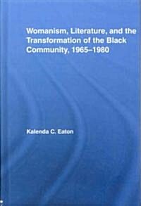 Womanism, Literature, and the Transformation of the Black Community, 1965-1980 (Hardcover)