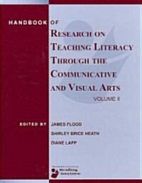 Handbook of Research on Teaching Literacy Through the Communicative and Visual Arts, Volume II: A Project of the International Reading Association (Hardcover)