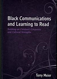 Black Communications and Learning to Read: Building on Childrens Linguistic and Cultural Strengths (Hardcover)