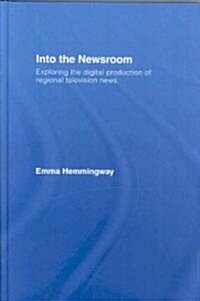 Into the Newsroom : Exploring the Digital Production of Regional Television News (Hardcover)