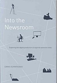 Into the Newsroom : Exploring the Digital Production of Regional Television News (Paperback)