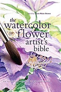 The Watercolor Flower Artists Bible, 10: An Essential Reference for the Practicing Artist (Spiral)