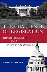 The Challenge of Legislation: Bipartisanship in a Partisan World (Hardcover)