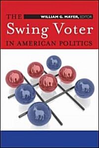 The Swing Voter in American Politics (Paperback)