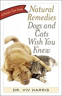 Natural Remedies Dogs and Cats Wish You Knew: A Holistic Care Guide (Paperback)