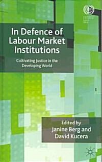 In Defence of Labour Market Institutions: Cultivating Justice in the Developing World (Hardcover)