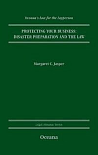 Protecting Your Business: Disaster Preparation and the Law (Hardcover)