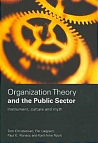 Organization Theory and the Public Sector : Instrument, Culture and Myth (Paperback)