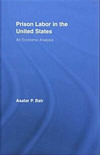 Prison Labor in the United States : An Economic Analysis (Hardcover)