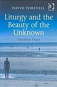 Liturgy and the Beauty of the Unknown : Another Place (Hardcover)