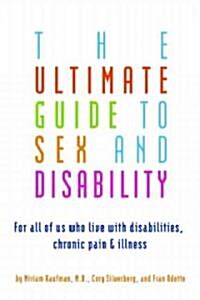 Ultimate Guide to Sex and Disability: For All of Us Who Live with Disabilities, Chronic Pain, and Illness (Paperback, 2)