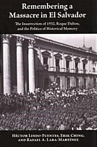 Remembering a Massacre in El Salvador: The Insurrection of 1932, Roque Dalton, and the Politics of Historical Memory (Paperback)