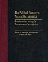 The Political Economy of Ancient Mesoamerica: Transformations During the Formative and Classic Periods                                                 (Hardcover)