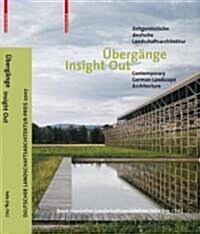 Ubergange/Insight Out: Zeitgenossische Deutsche Landschaftsarchitektur/Contemporary German Landscape Architecture                                      (Hardcover)