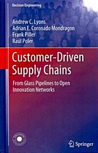 Customer-driven Supply Chains : From Glass Pipelines to Open Innovation Networks (Hardcover, 2012)