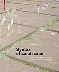 Syntax of Landscape: The Landscape Architecture of Peter Latz and Partners (Hardcover)