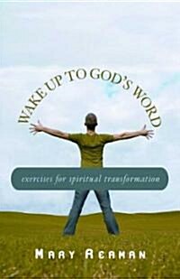 Wake Up to Gods Word: Exercises for Spiritual Transformation (Paperback)