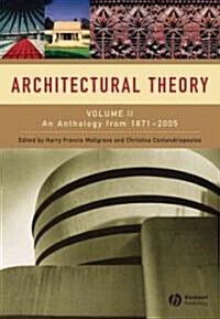 Architectural Theory, Volume 2 : An Anthology from 1871 to 2005 (Hardcover)