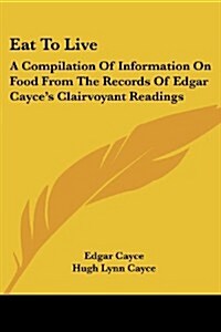 Eat to Live: A Compilation of Information on Food from the Records of Edgar Cayces Clairvoyant Readings (Paperback)