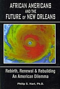 African Americans and the Future of New Orleans: Rebirth, Renewal and Rebuilding -- An American Dilemma (Paperback)