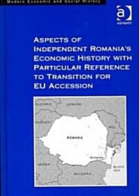 Aspects of Independent Romanias Economic History With Particular Reference to Transition for EU Accession (Hardcover)