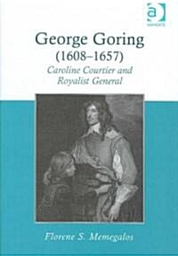 George Goring (1608–1657) : Caroline Courtier and Royalist General (Hardcover)