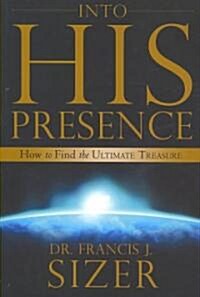 Into His Presence: How to Find the Ultimate Treasure (Paperback)