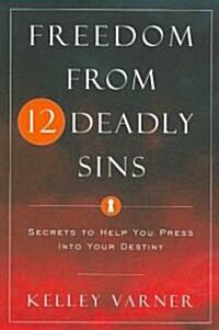 Freedom from Twelve Deadly Sins: Secrets to Help You Press Into Your Destiny (Paperback)