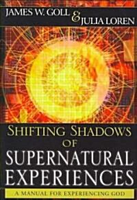 Shifting Shadows of Supernatural Experiences: A Manual to Experiencing God (Paperback)