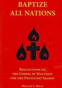 Baptize All Nations: Reflections on the Gospel of Matthew for the Pentecost Season (Paperback)