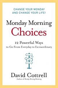 Monday Morning Choices: 12 Powerful Ways to Go from Everyday to Extraordinary (Hardcover)