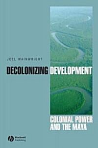 Decolonizing Development: Colonial Power and the Maya (Paperback)