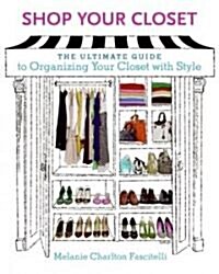 Shop Your Closet: The Ultimate Guide to Organizing Your Closet with Style (Paperback)