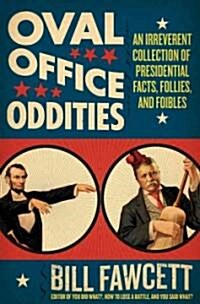 Oval Office Oddities: An Irreverent Collection of Presidential Facts, Follies, and Foibles (Paperback)