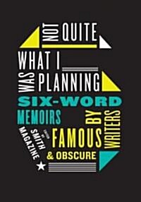 Not Quite What I Was Planning: Six-Word Memoirs by Writers Famous and Obscure (Paperback)