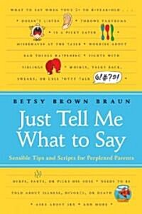 Just Tell Me What to Say: Sensible Tips and Scripts for Perplexed Parents (Paperback)