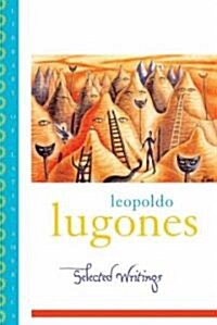 Leopold Lugones--Selected Writings (Paperback)