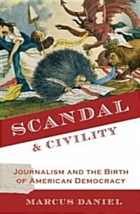 Scandal & Civility: Journalism and the Birth of American Democracy (Hardcover)