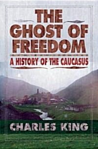 The Ghost of Freedom: A History of the Caucasus (Hardcover)