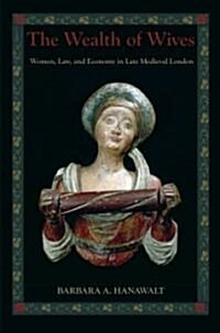 The Wealth of Wives: Women, Law, and Economy in Late Medieval London (Hardcover)